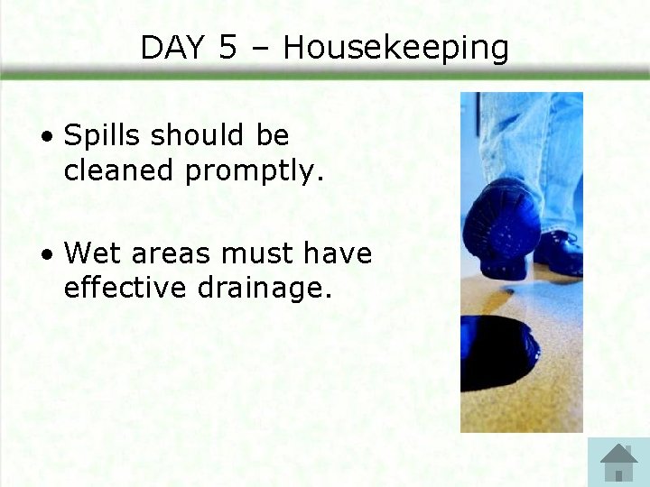 DAY 5 – Housekeeping • Spills should be cleaned promptly. • Wet areas must DAY 5 – Housekeeping • Spills should be cleaned promptly. • Wet areas must