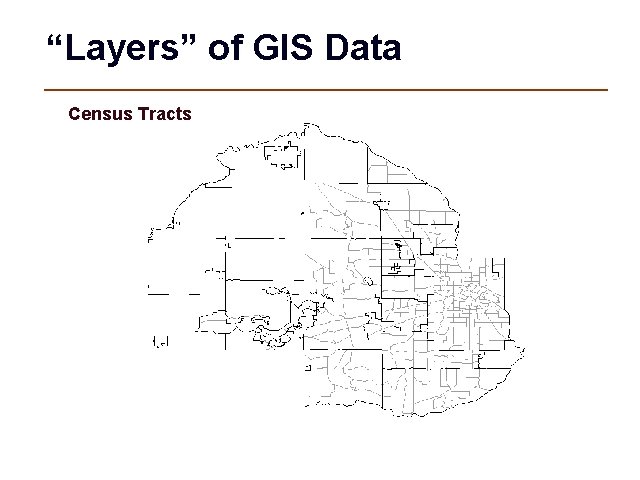 “Layers” of GIS Data Census Tracts 