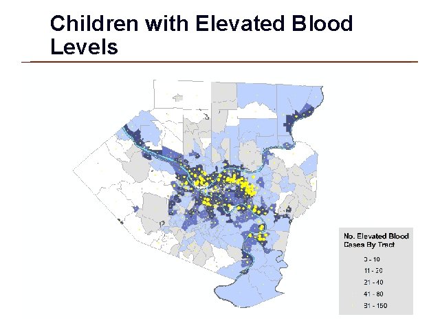 Children with Elevated Blood Levels Note: Cases aggregated to Census Tracts Data obtained from