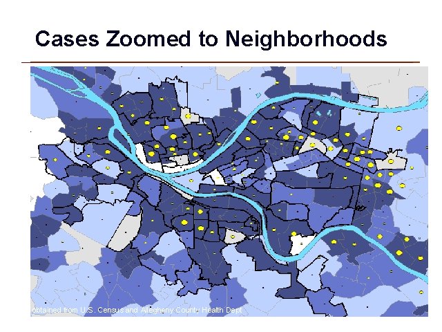 Cases Zoomed to Neighborhoods Data obtained from U. S. Census and Allegheny County Health