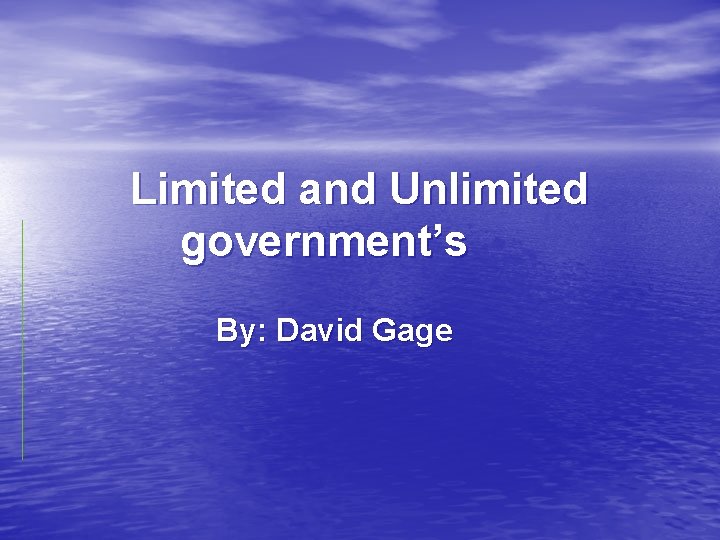 Limited and Unlimited government’s By: David Gage 