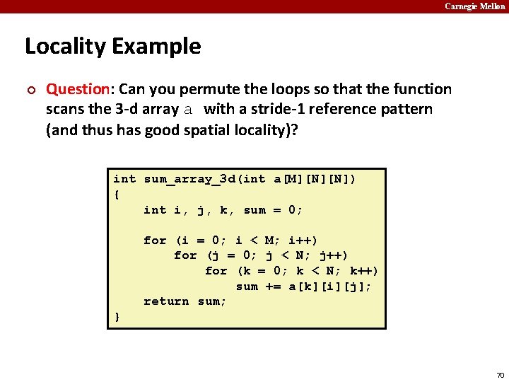 Carnegie Mellon Locality Example ¢ Question: Can you permute the loops so that the