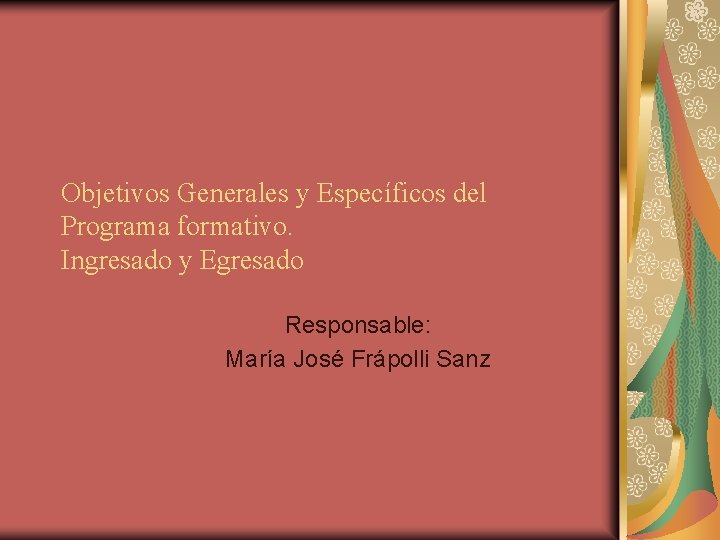 Objetivos Generales y Específicos del Programa formativo. Ingresado y Egresado Responsable: María José Frápolli