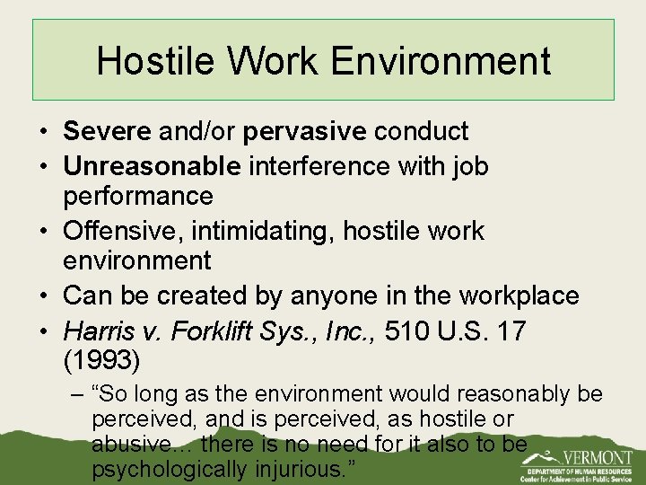 Hostile Work Environment • Severe and/or pervasive conduct • Unreasonable interference with job performance