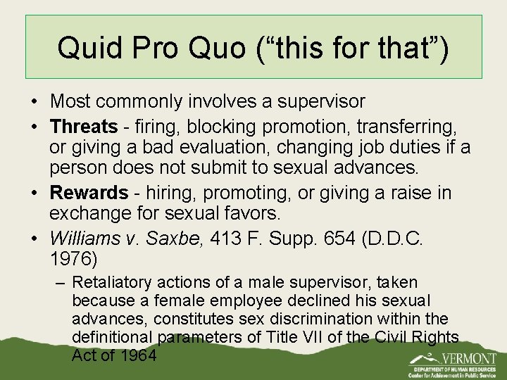 Quid Pro Quo (“this for that”) • Most commonly involves a supervisor • Threats