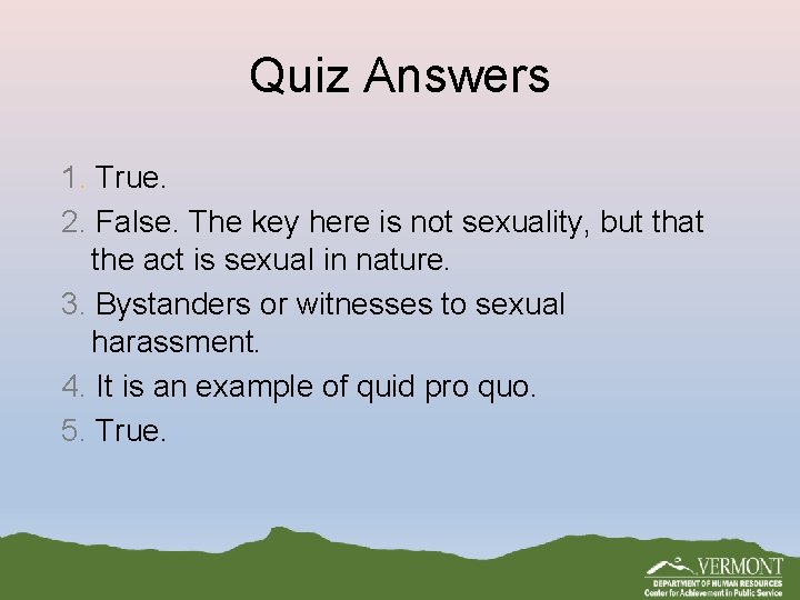 Quiz Answers 1. True. 2. False. The key here is not sexuality, but that