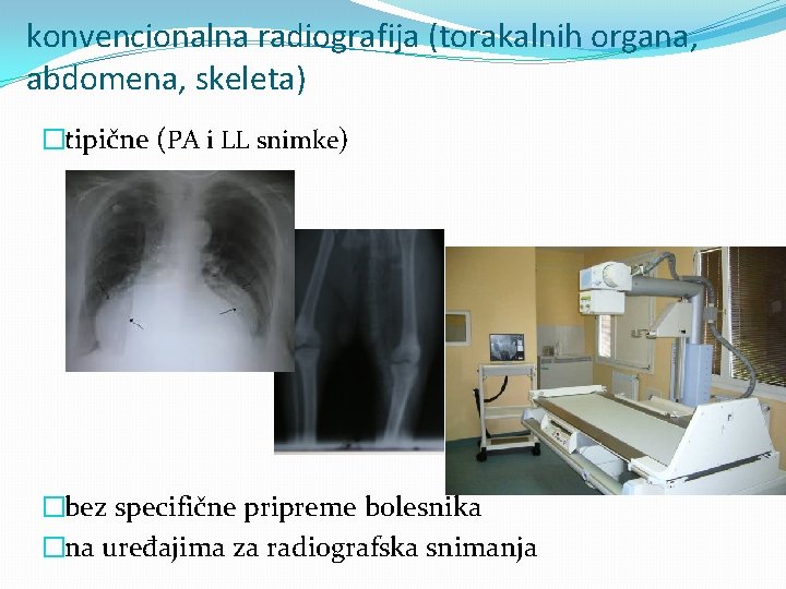 konvencionalna radiografija (torakalnih organa, abdomena, skeleta) �tipične (PA i LL snimke) �bez specifične pripreme