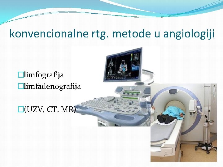 konvencionalne rtg. metode u angiologiji �limfografija �limfadenografija �(UZV, CT, MR) 