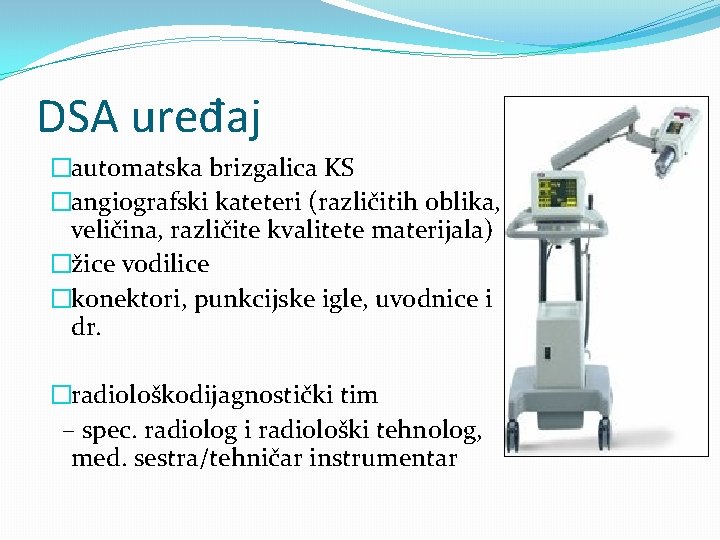 DSA uređaj �automatska brizgalica KS �angiografski kateteri (različitih oblika, veličina, različite kvalitete materijala) �žice