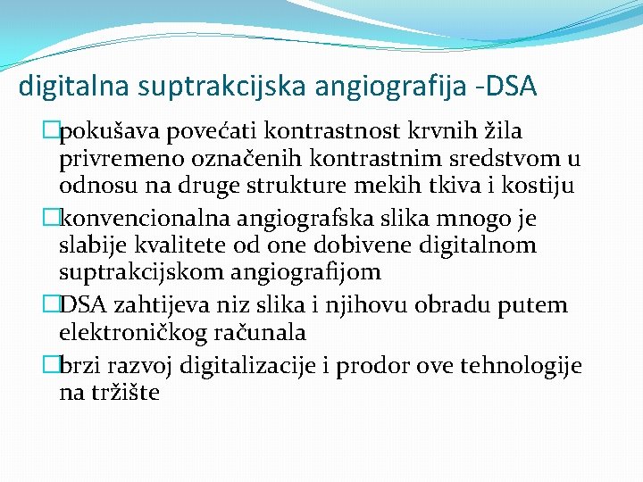 digitalna suptrakcijska angiografija -DSA �pokušava povećati kontrastnost krvnih žila privremeno označenih kontrastnim sredstvom u