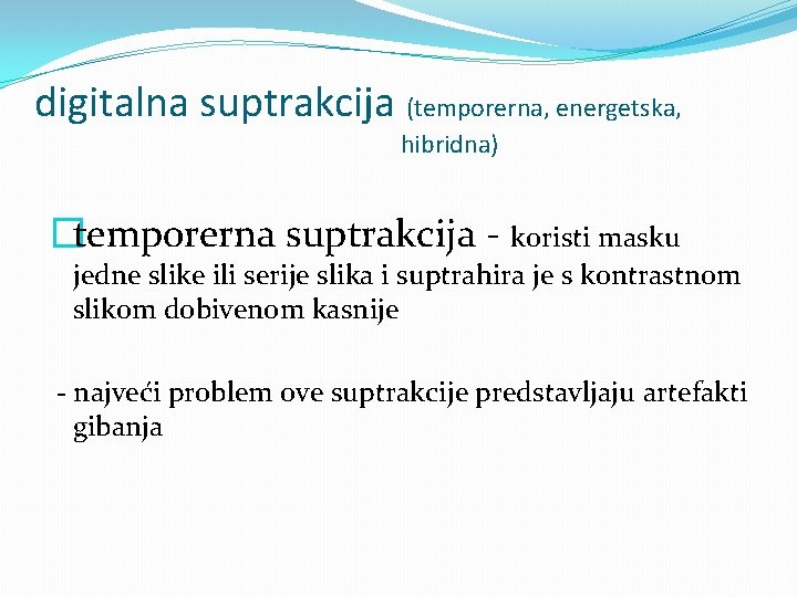 digitalna suptrakcija (temporerna, energetska, hibridna) �temporerna suptrakcija - koristi masku jedne slike ili serije