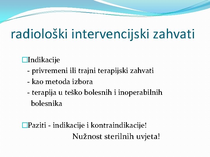 radiološki intervencijski zahvati �Indikacije - privremeni ili trajni terapijski zahvati - kao metoda izbora