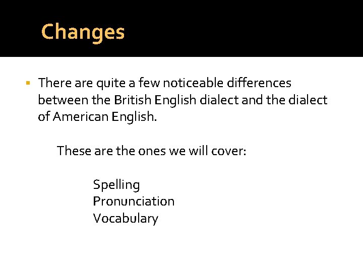 Changes § There are quite a few noticeable differences between the British English dialect