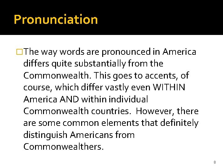 Pronunciation �The way words are pronounced in America differs quite substantially from the Commonwealth.