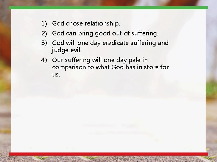 1) God chose relationship. 2) God can bring good out of suffering. 3) God 1) God chose relationship. 2) God can bring good out of suffering. 3) God