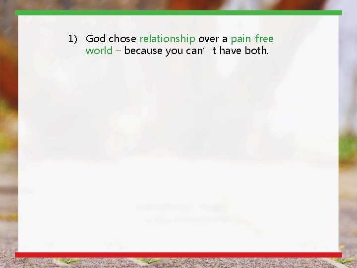 1) God chose relationship over a pain-free world – because you can’t have both. 1) God chose relationship over a pain-free world – because you can’t have both.