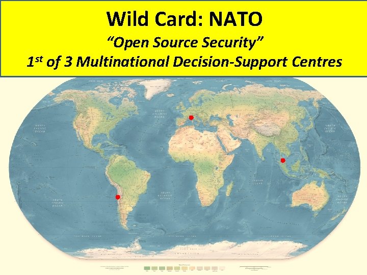 Wild Card: NATO “Open Source Security” 1 st of 3 Multinational Decision-Support Centres 