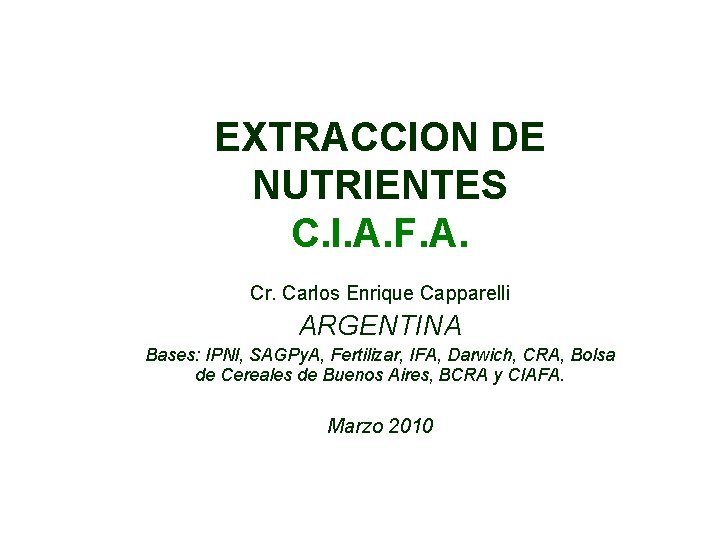 EXTRACCION DE NUTRIENTES C. I. A. F. A. Cr. Carlos Enrique Capparelli ARGENTINA Bases: