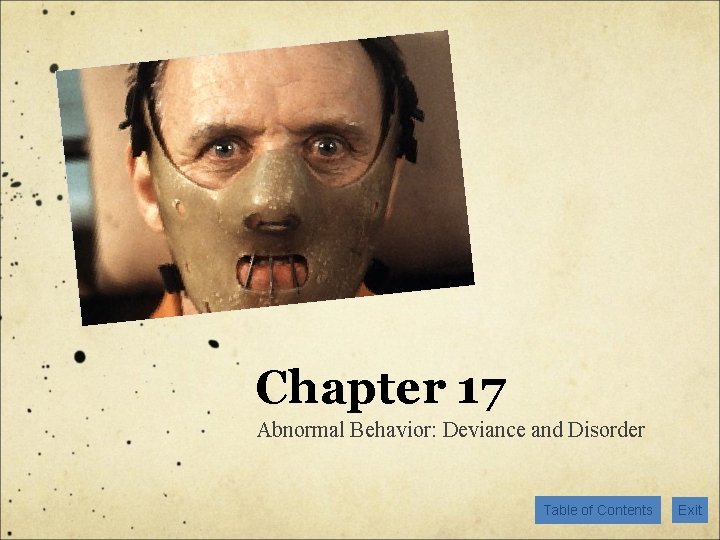 Chapter 17 Abnormal Behavior: Deviance and Disorder Table of Contents Exit 