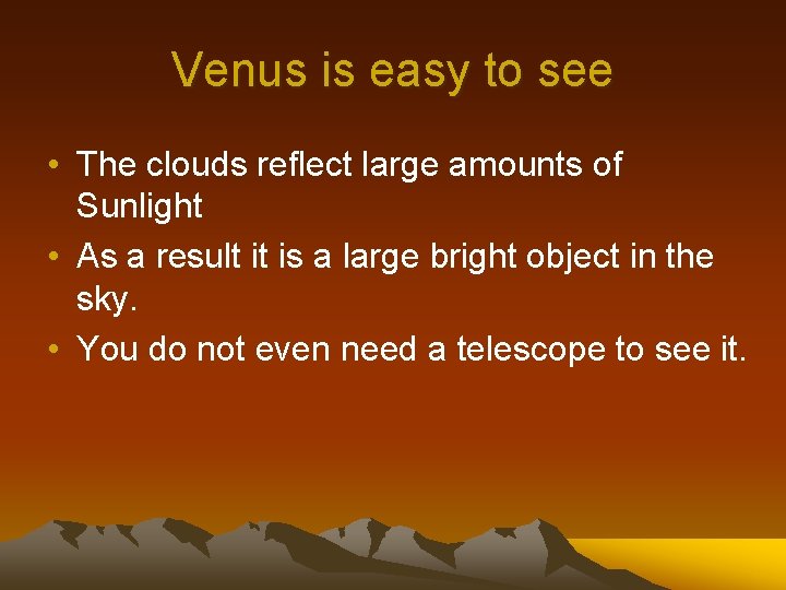 Venus is easy to see • The clouds reflect large amounts of Sunlight •