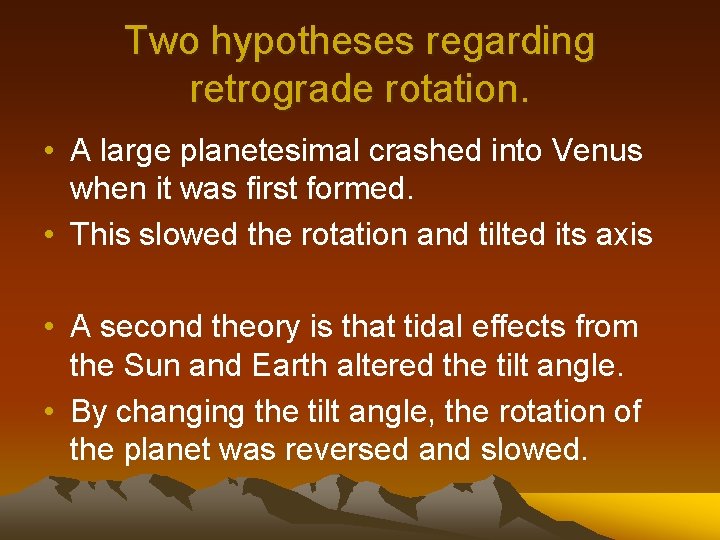 Two hypotheses regarding retrograde rotation. • A large planetesimal crashed into Venus when it