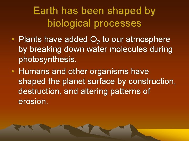 Earth has been shaped by biological processes • Plants have added O 2 to