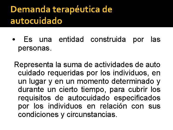 Demanda terapéutica de autocuidado • Es una entidad construida por las personas. Representa la