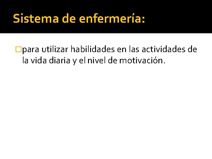 Sistema de enfermería: �para utilizar habilidades en las actividades de la vida diaria y