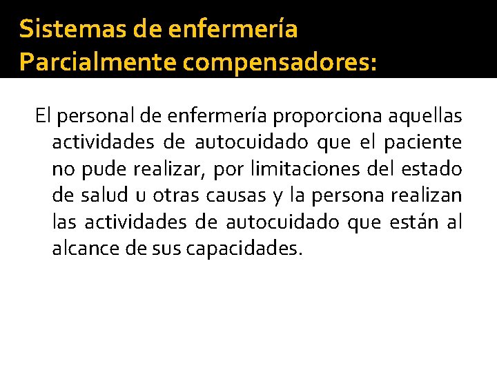 Sistemas de enfermería Parcialmente compensadores: El personal de enfermería proporciona aquellas actividades de autocuidado