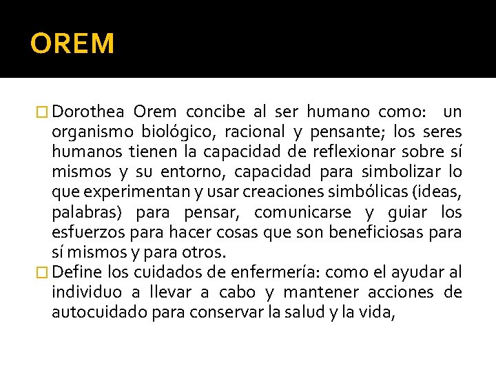 OREM � Dorothea Orem concibe al ser humano como: un organismo biológico, racional y