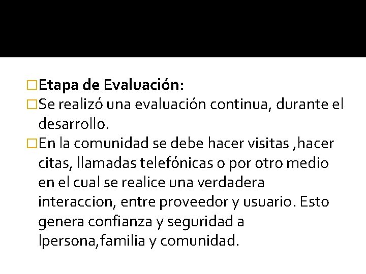 �Etapa de Evaluación: �Se realizó una evaluación continua, durante el desarrollo. �En la comunidad