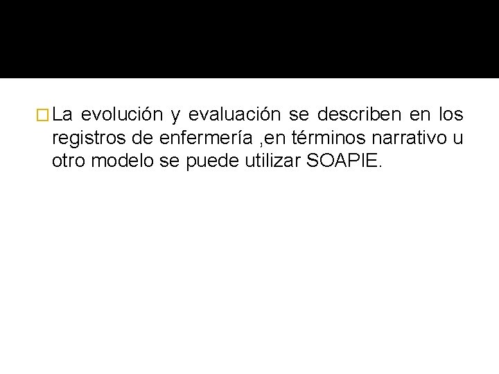 � La evolución y evaluación se describen en los registros de enfermería , en