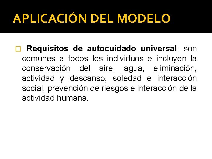 APLICACIÓN DEL MODELO � Requisitos de autocuidado universal: son comunes a todos los individuos