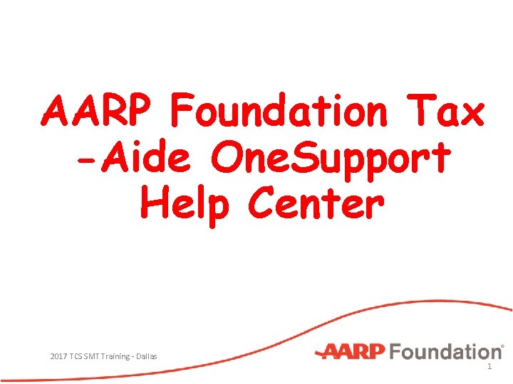 AARP Foundation Tax -Aide One. Support Help Center 2017 TCS SMT Training - Dallas