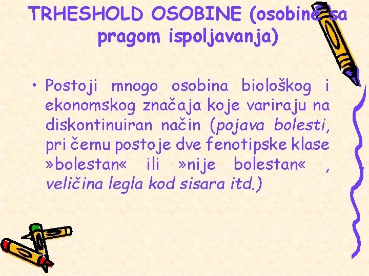 TRHESHOLD OSOBINE (osobine sa pragom ispoljavanja) • Postoji mnogo osobina biološkog i ekonomskog značaja