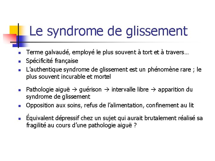 Le syndrome de glissement n n n Terme galvaudé, employé le plus souvent à