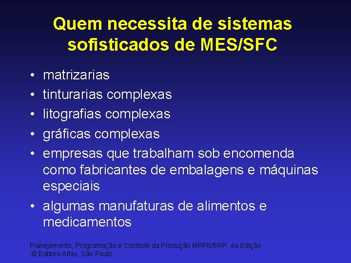 Quem necessita de sistemas sofisticados de MES/SFC • • • matrizarias tinturarias complexas litografias