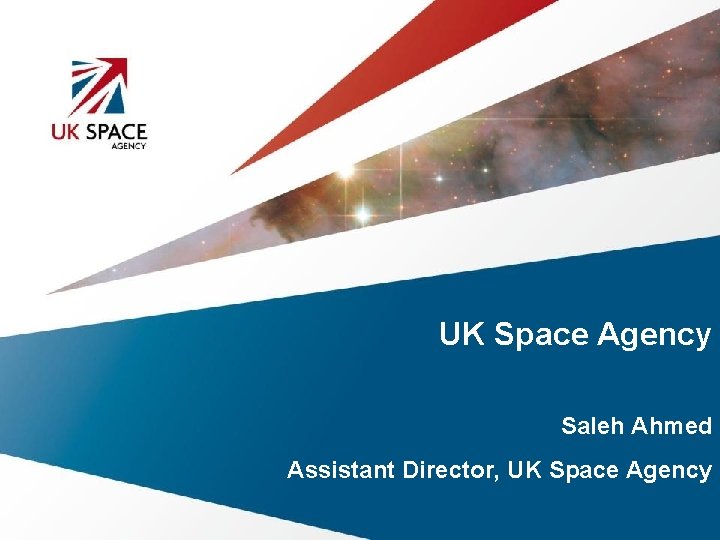 UK Space Agency Saleh Ahmed Assistant Director, UK Space Agency 
