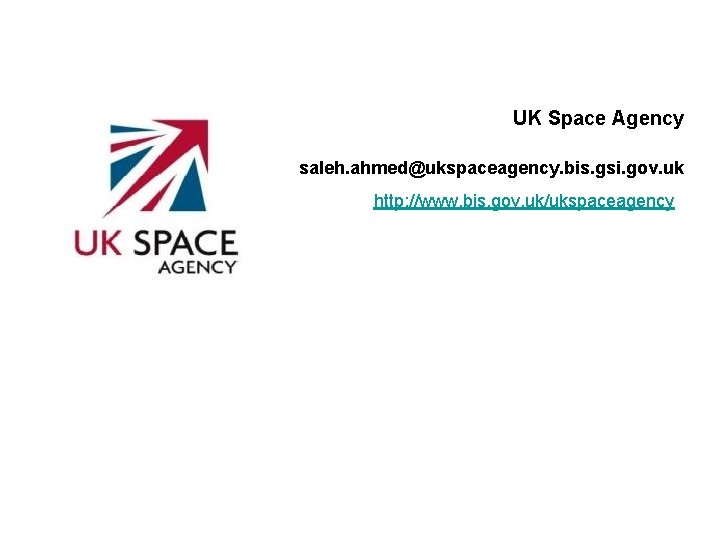 UK Space Agency  saleh. ahmed@ukspaceagency. bis. gsi. gov. uk http: //www. bis. gov. uk/ukspaceagency
