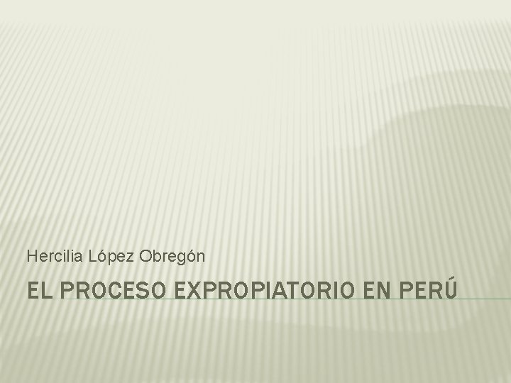 Hercilia López Obregón EL PROCESO EXPROPIATORIO EN PERÚ 