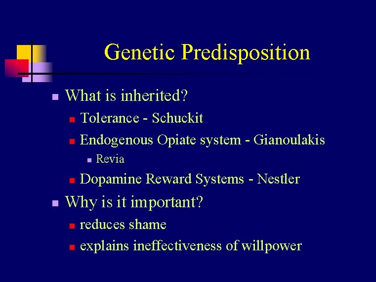 Genetic Predisposition n What is inherited? n n Tolerance - Schuckit Endogenous Opiate system