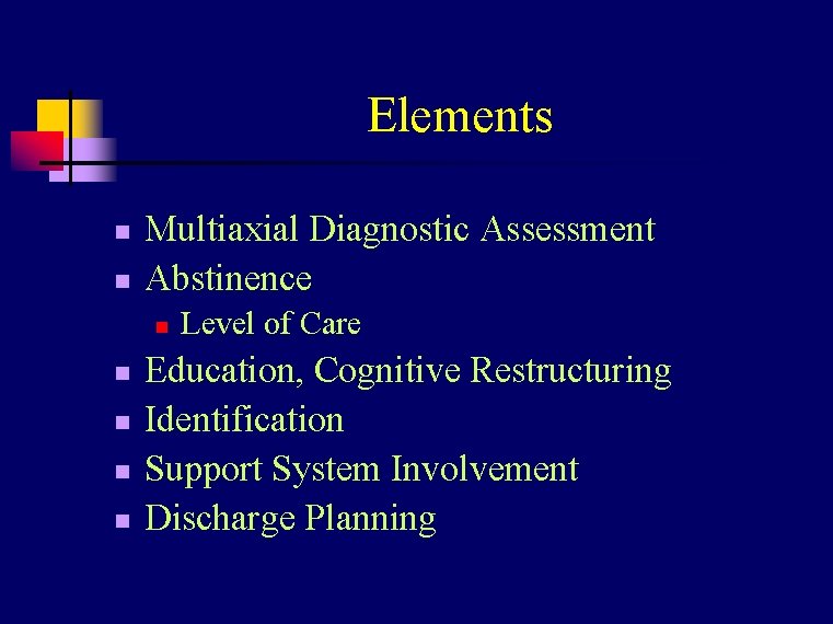 Elements n n Multiaxial Diagnostic Assessment Abstinence n n n Level of Care Education,