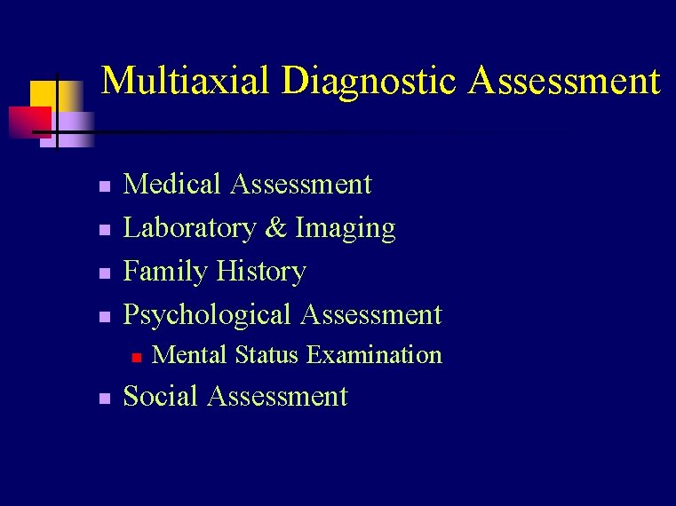 Multiaxial Diagnostic Assessment n n Medical Assessment Laboratory & Imaging Family History Psychological Assessment