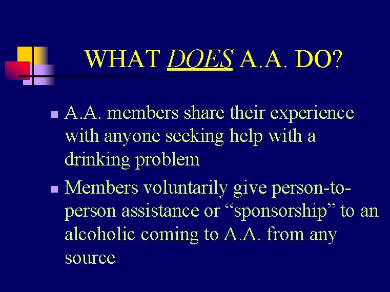 WHAT DOES A. A. DO? A. A. members share their experience with anyone seeking