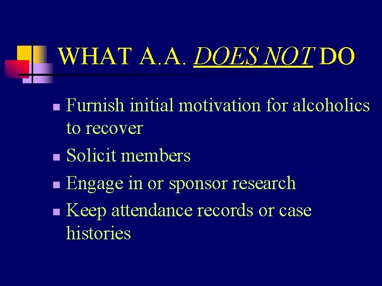 WHAT A. A. DOES NOT DO Furnish initial motivation for alcoholics to recover n