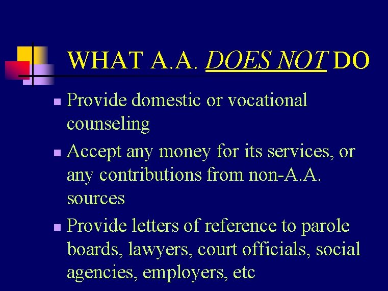 WHAT A. A. DOES NOT DO Provide domestic or vocational counseling n Accept any