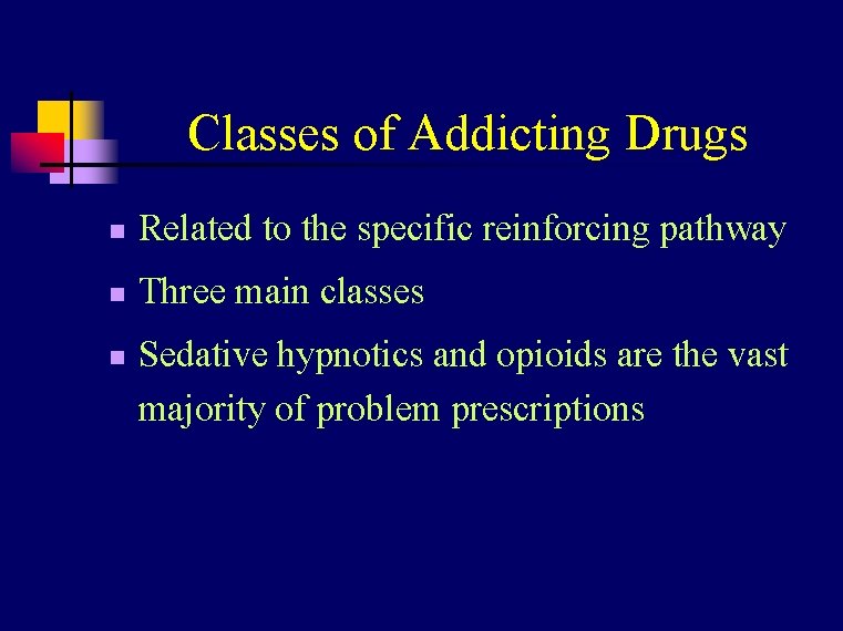 Classes of Addicting Drugs n Related to the specific reinforcing pathway n Three main