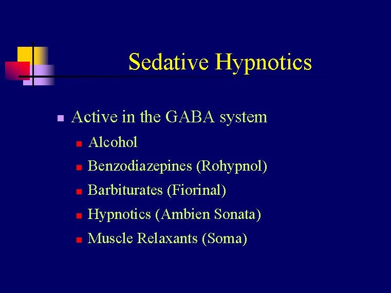 Sedative Hypnotics n Active in the GABA system n Alcohol n Benzodiazepines (Rohypnol) n