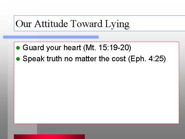 Our Attitude Toward Lying Guard your heart (Mt. 15: 19 -20) l Speak truth