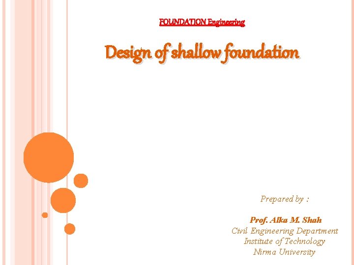 FOUNDATION Engineering Design of shallow foundation Prepared by : Prof. Alka M. Shah Civil